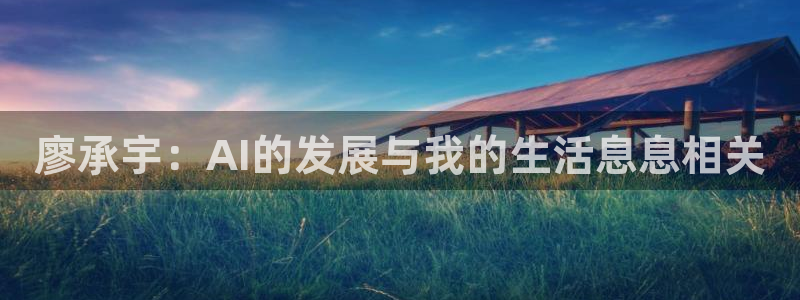玩球tv直播：廖承宇：AI的发展与我的生活息息相关