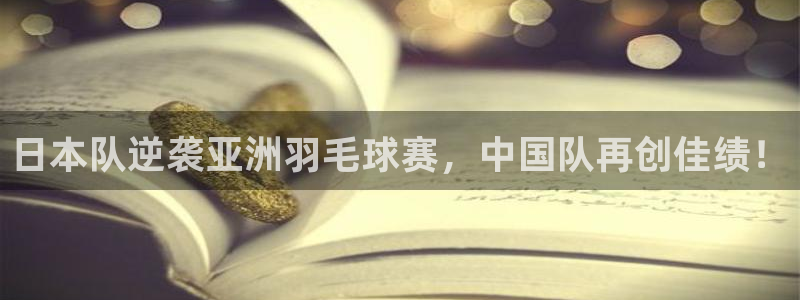 玩球直播：日本队逆袭亚洲羽毛球赛，中国队再创佳绩！